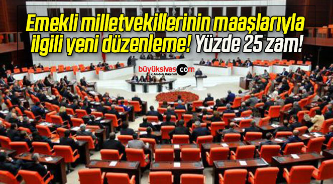 Emekli milletvekillerinin maaşlarıyla ilgili yeni düzenleme! Yüzde 25 zam!