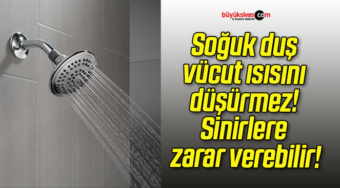 Soğuk duş vücut ısısını düşürmez! Sinirlere zarar verebilir!