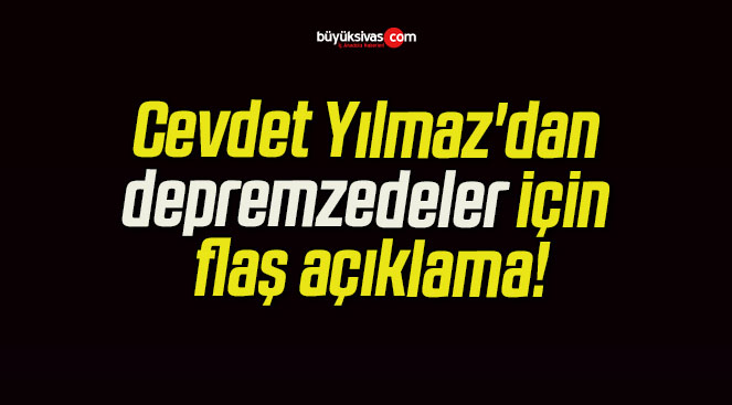 Cevdet Yılmaz’dan depremzedeler için flaş açıklama!