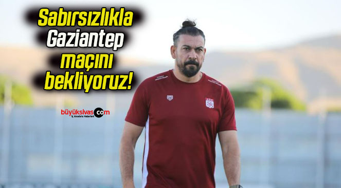 Sabırsızlıkla Gaziantep maçını bekliyoruz!