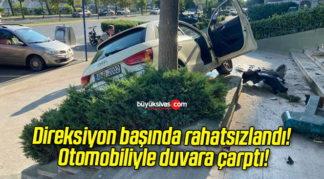Direksiyon başında rahatsızlandı! Otomobiliyle duvara çarptı!