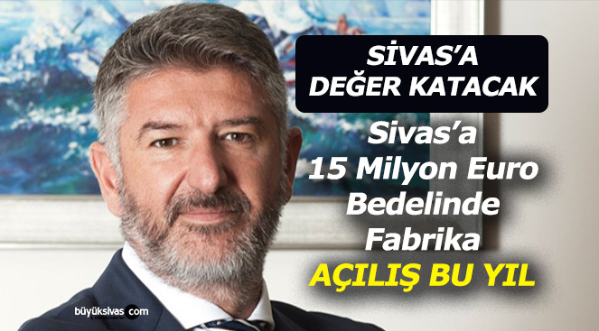 Sivas’a değer katacak! Tezmaksan fabrikasını bu yıl açacak
