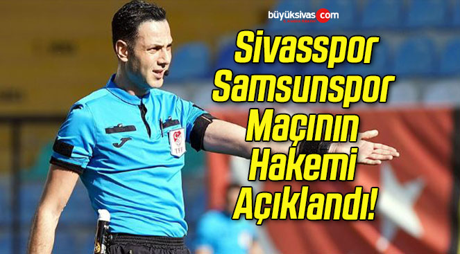 Sivasspor-Samsunspor Maçının Hakemi Açıklandı!