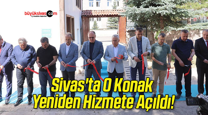 Sivas’ta O Konak Yeniden Hizmete Açıldı!