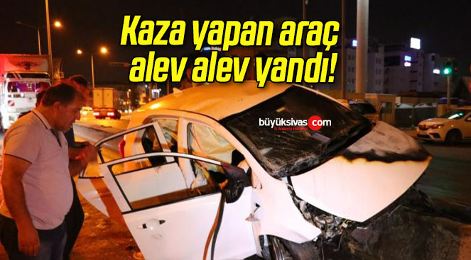 Kaza yapan araç alev alev yandı!