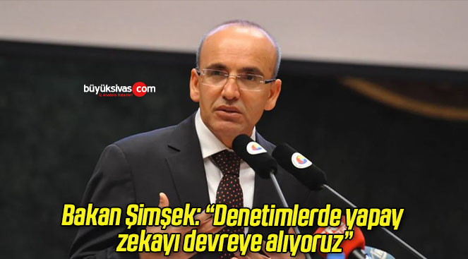 Bakan Şimşek: “Denetimlerde yapay zekayı devreye alıyoruz”