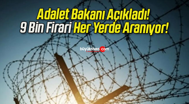 Adalet Bakanı Açıkladı! 9 Bin Firari Her Yerde Aranıyor!