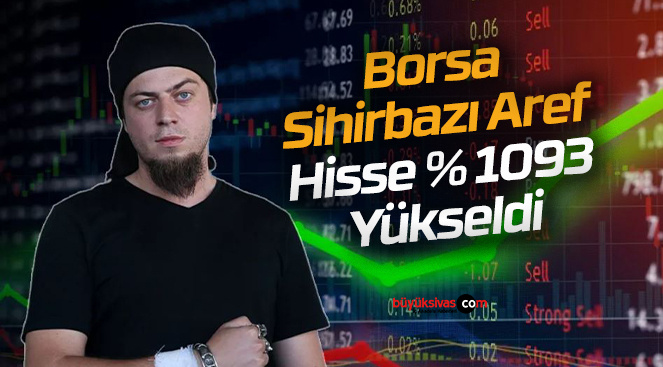 Borsa Sihirbazı Aref Hisse % 1093 Yükseldi