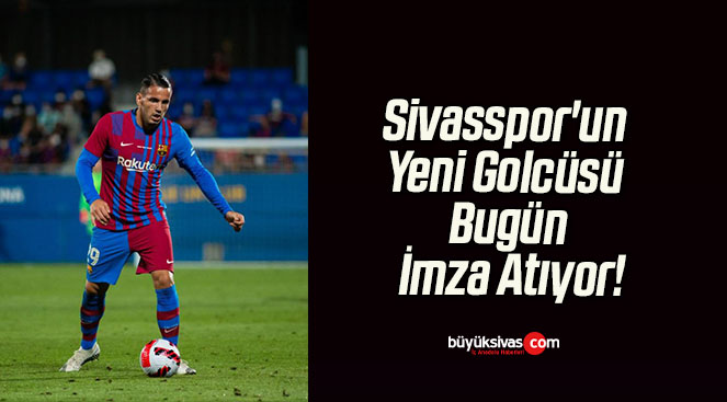 Sivasspor’un Yeni Golcüsü Bugün İmza Atıyor!