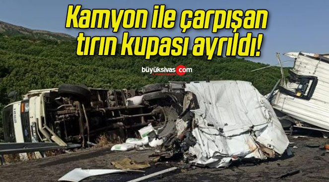 Kamyon ile çarpışan tırın kupası ayrıldı!