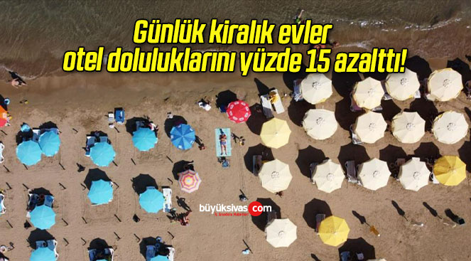 Günlük kiralık evler otel doluluklarını yüzde 15 azalttı!