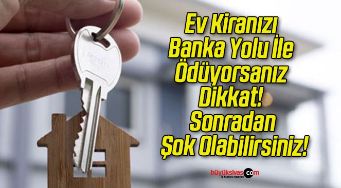 Ev Kiranızı Banka Yolu İle Ödüyorsanız Dikkat! Sonradan Şok Olabilirsiniz!