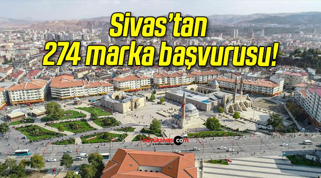 Sivas’tan 274 marka başvurusu!