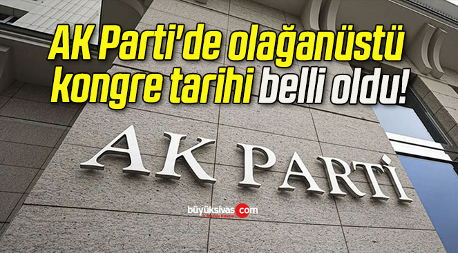 AK Parti’de olağanüstü kongre tarihi belli oldu!