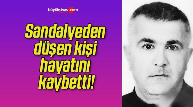 Sandalyeden düşen kişi hayatını kaybetti!