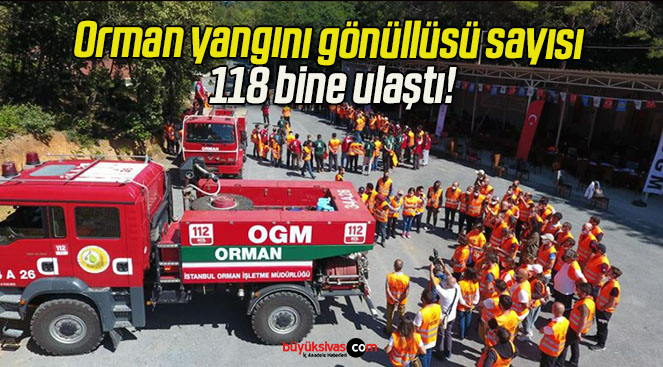 Orman yangını gönüllüsü sayısı 118 bine ulaştı!
