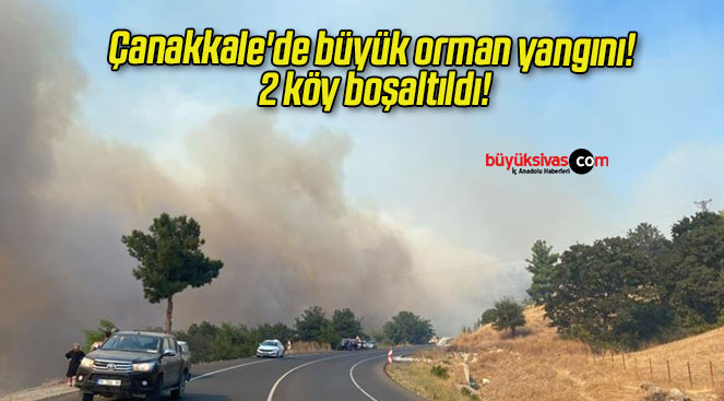 Çanakkale’de büyük orman yangını! 2 köy boşaltıldı!