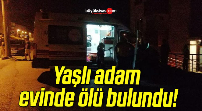 Yaşlı adam evinde ölü bulundu!