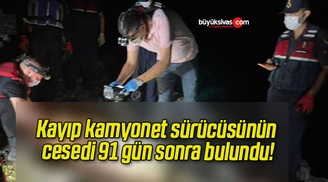 Kayıp kamyonet sürücüsünün cesedi 91 gün sonra bulundu!