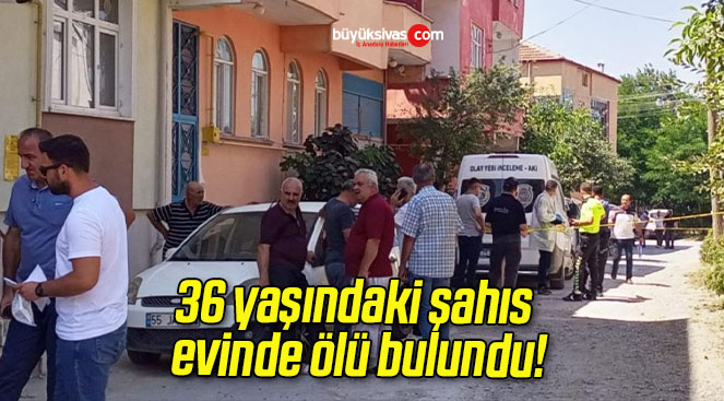 36 yaşındaki şahıs evinde ölü bulundu!