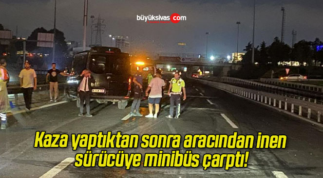 Kaza yaptıktan sonra aracından inen sürücüye minibüs çarptı!
