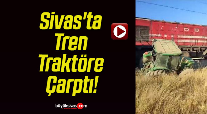 Sivas’ta Tren Traktöre Çarptı!