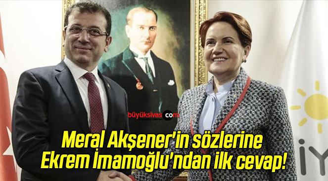 Meral Akşener’in sözlerine Ekrem İmamoğlu’ndan ilk cevap!