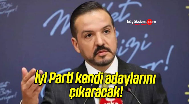 İyi Parti kendi adaylarını çıkaracak!