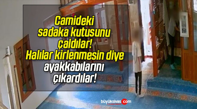 Camideki sadaka kutusunu çaldılar! Halılar kirlenmesin diye ayakkabılarını çıkardılar!