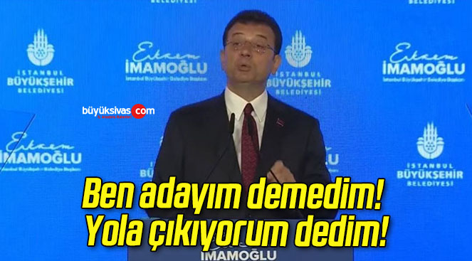 Ben adayım demedim! Yola çıkıyorum dedim!