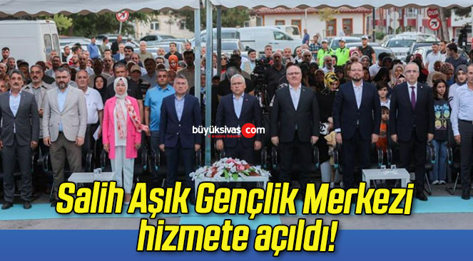 Salih Aşık Gençlik Merkezi hizmete açıldı!