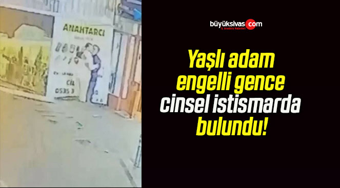 Yaşlı adam engelli gence cinsel istismarda bulundu!