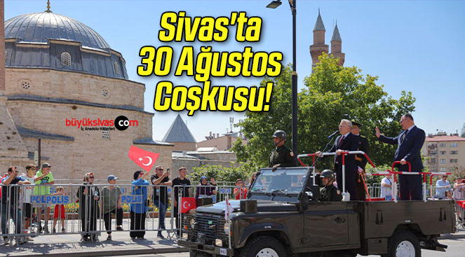 Sivas’ta 30 Ağustos Coşkusu!