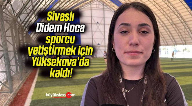 Sivaslı Didem Hoca sporcu yetiştirmek için Yüksekova’da kaldı!