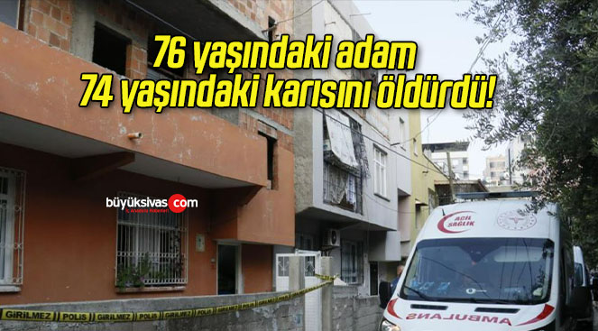 76 yaşındaki adam 74 yaşındaki karısını öldürdü!