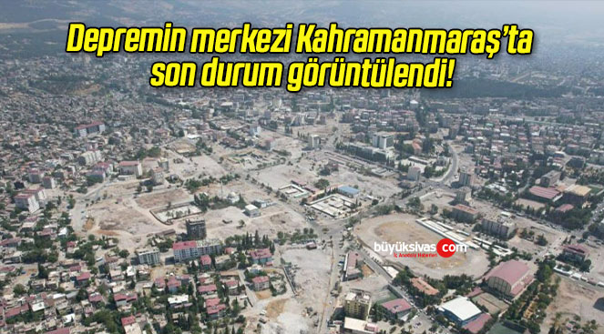 Depremin merkezi Kahramanmaraş’ta son durum görüntülendi!