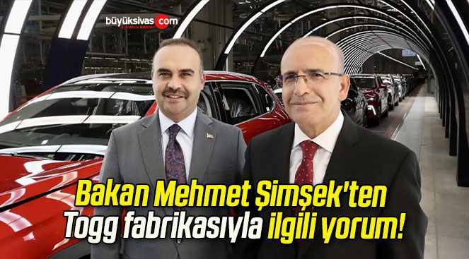 Bakan Mehmet Şimşek’ten Togg fabrikasıyla ilgili yorum!