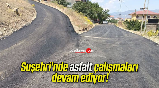 Suşehri’nde asfalt çalışmaları devam ediyor!