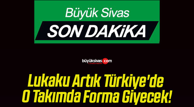 Lukaku Artık Türkiye’de O Takımda Forma Giyecek!