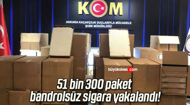 51 bin 300 paket bandrolsüz sigara yakalandı!