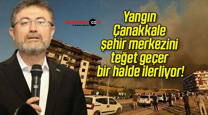 Yangın Çanakkale şehir merkezini teğet geçer bir halde ilerliyor!
