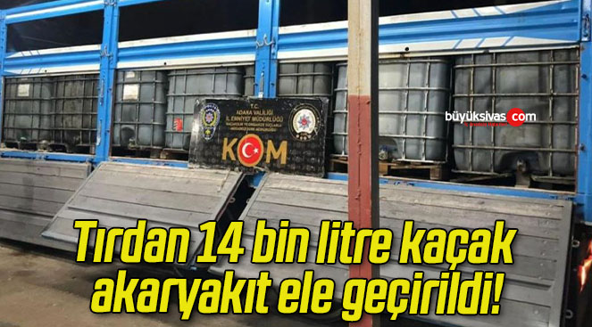 Tırdan 14 bin litre kaçak akaryakıt ele geçirildi!
