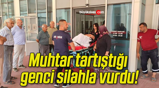 Muhtar tartıştığı genci silahla vurdu!