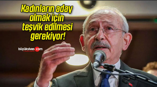 Kadınların aday olmak için teşvik edilmesi gerekiyor!