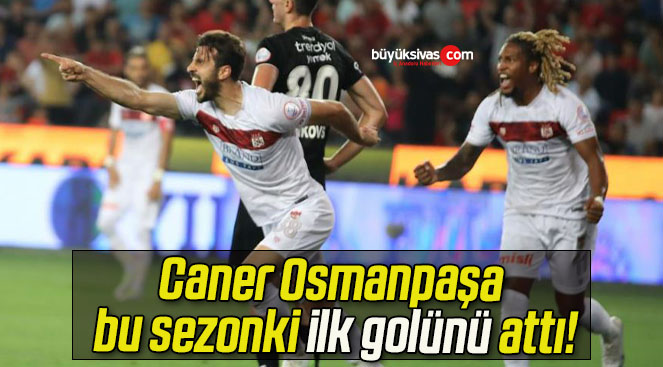 Caner Osmanpaşa bu sezonki ilk golünü attı!