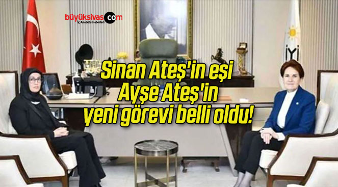 Sinan Ateş’in eşi Ayşe Ateş’in yeni görevi belli oldu!