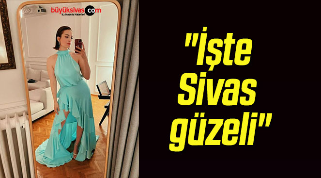 “İşte Sivas güzeli”