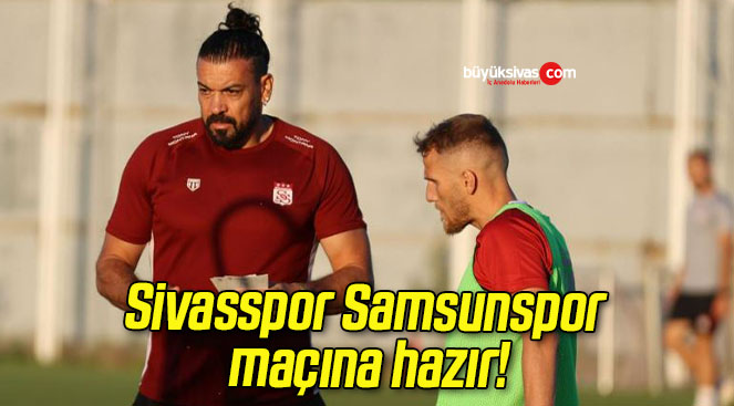 Sivasspor Samsunspor maçına hazır!