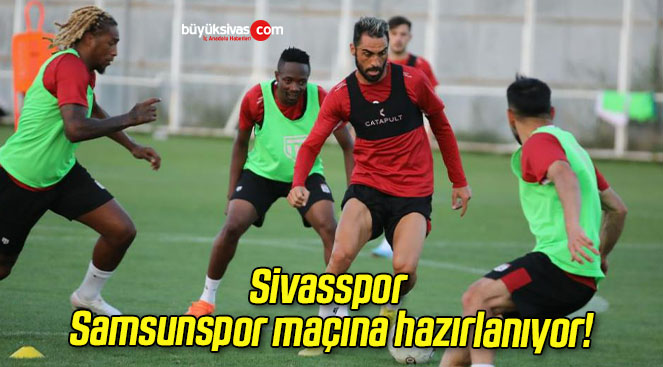Sivasspor Samsunspor maçına hazırlanıyor!