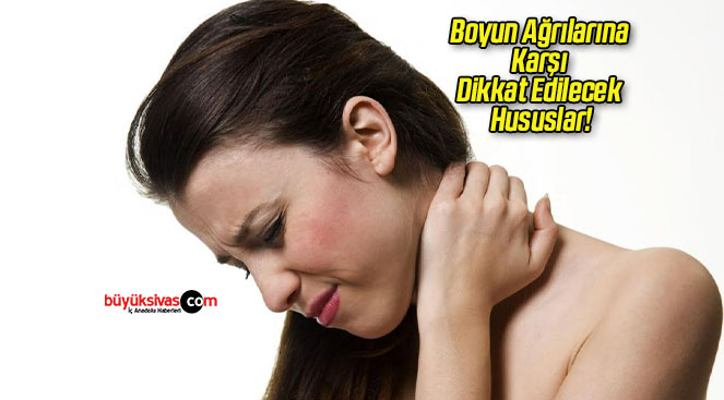 Boyun Ağrılarına Karşı Dikkat Edilecek Hususlar!